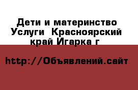 Дети и материнство Услуги. Красноярский край,Игарка г.